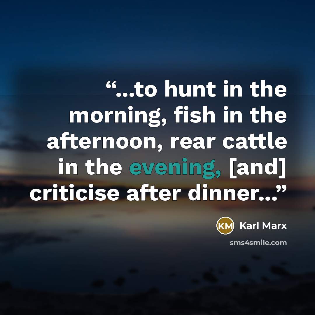 “...to hunt in the morning, fish in the afternoon, rear cattle in the evening, [and] criticise after dinner...” quote by Karl Marx