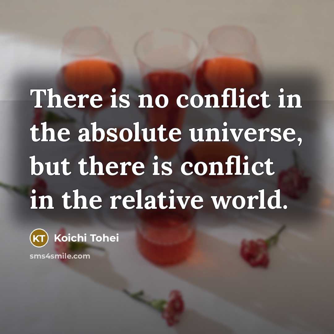 “There is no conflict in the absolute universe, but there is conflict in the relative world.” quote by Koichi Tohei