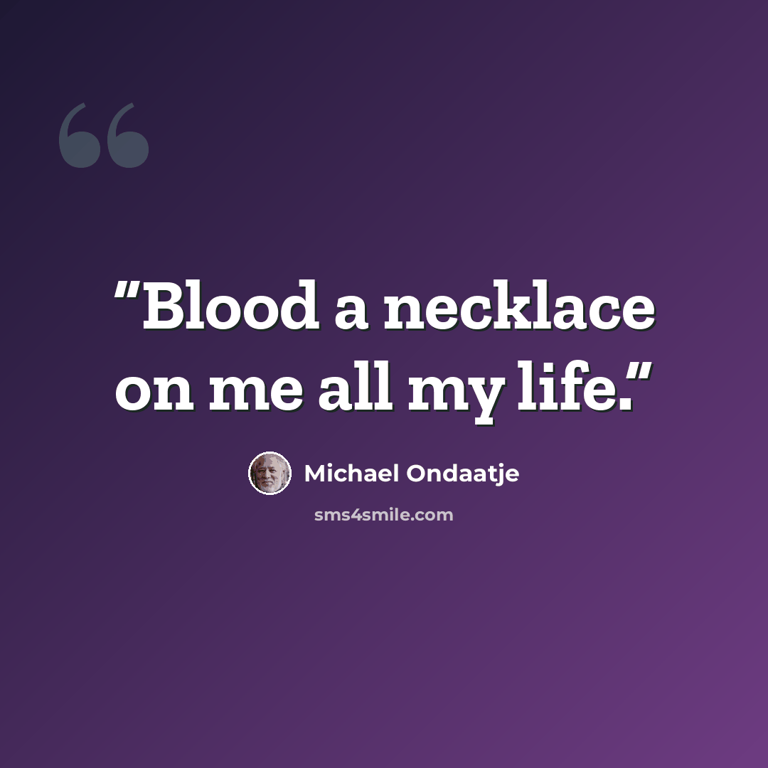 “Blood a necklace on me all my life.” quote by Michael Ondaatje