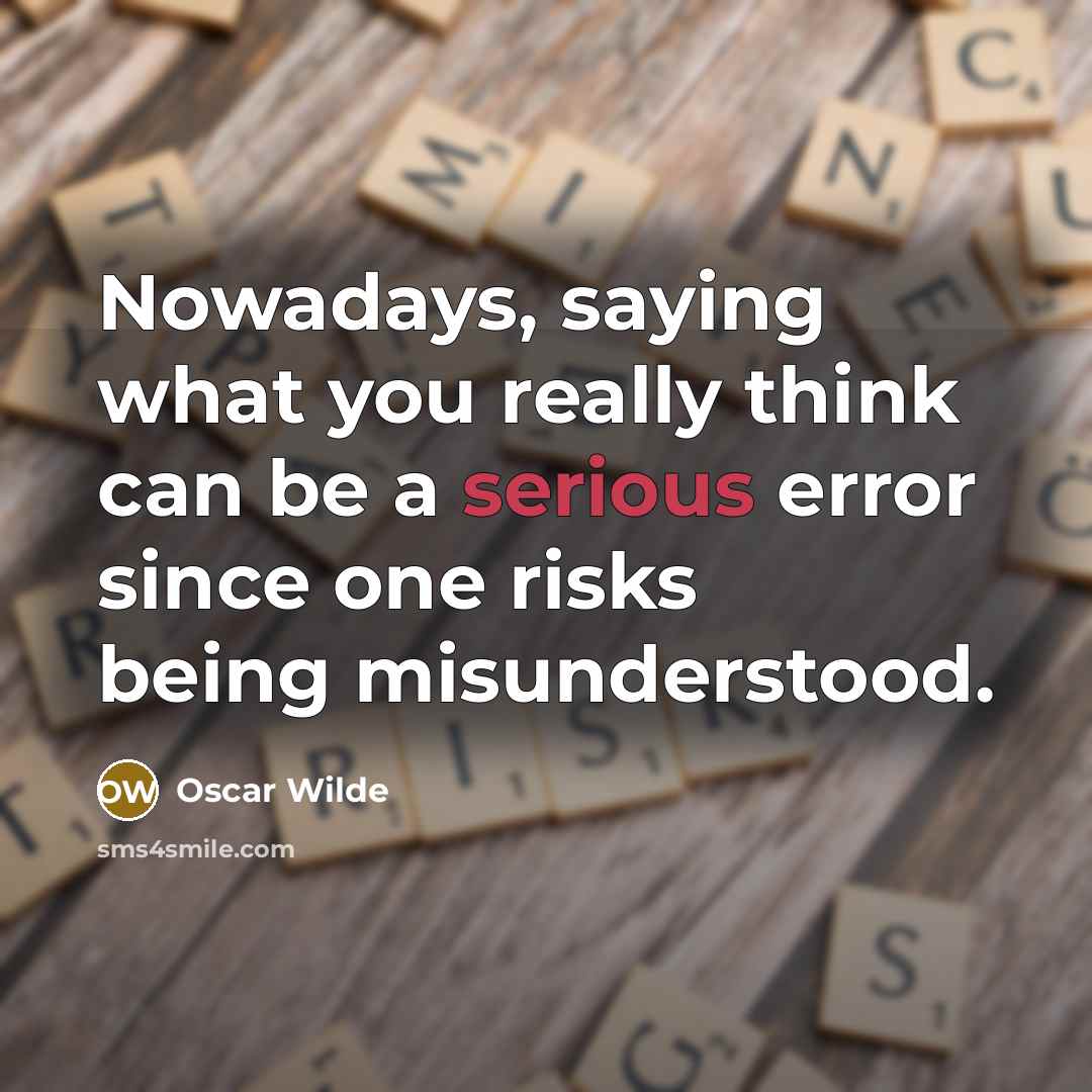 “Nowadays, saying what you really think can be a serious error since one risks being misunderstood.” quote by Oscar Wilde