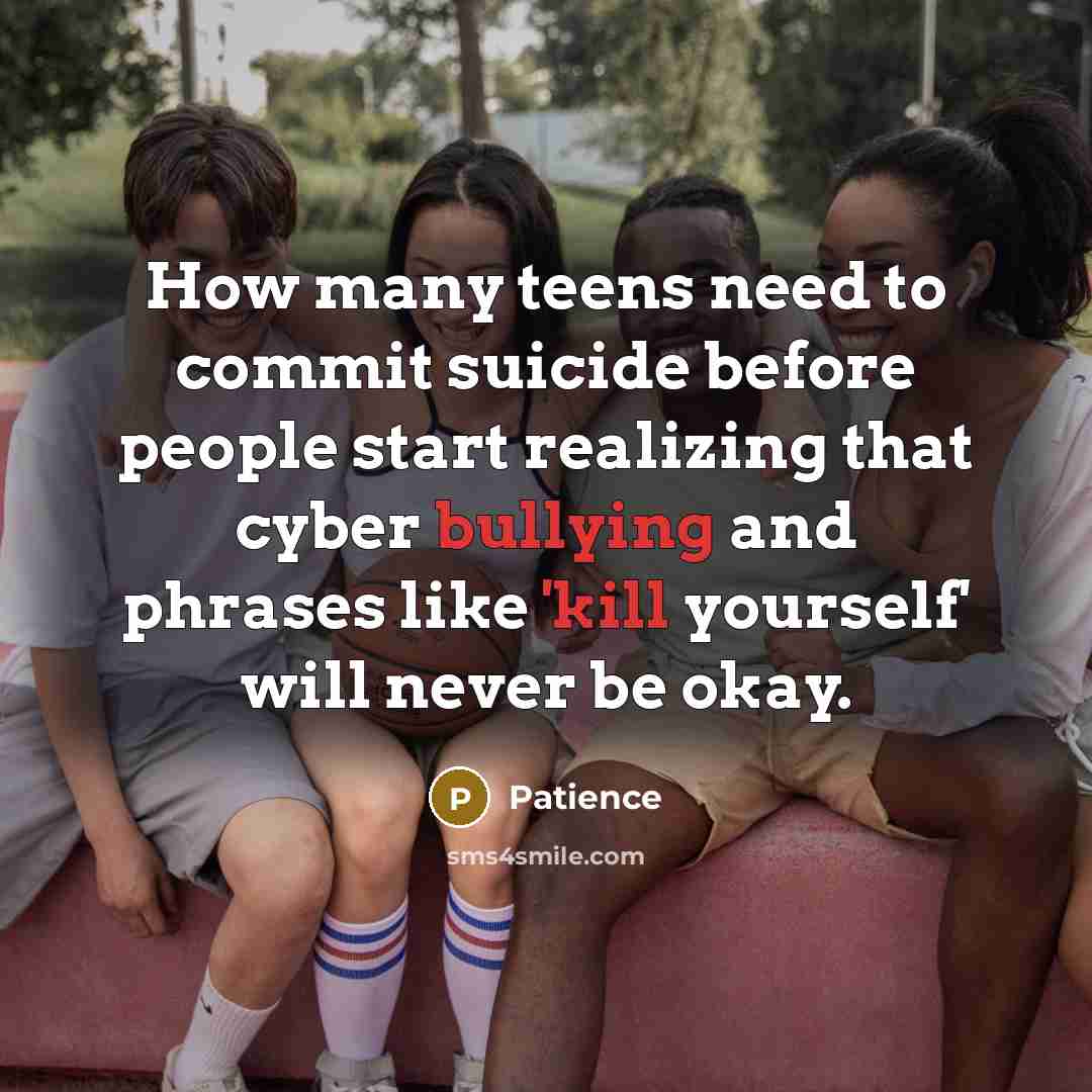 “How many teens need to commit suicide before people start realizing that cyber bullying and phrases like 'kill yourself' will never be okay.” quote by Patience