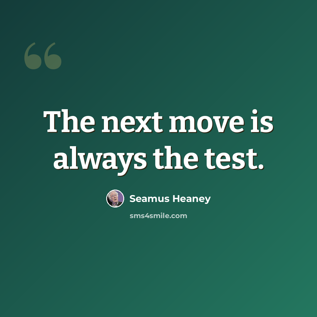 “The next move is always the test.” quote by Seamus Heaney