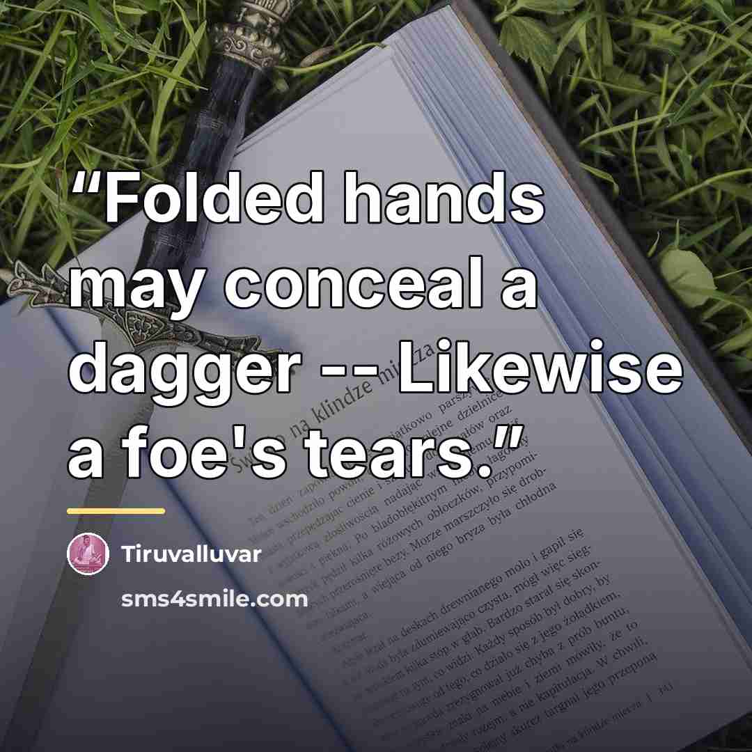 “Folded hands may conceal a dagger -- Likewise a foe's tears.” quote by Tiruvalluvar