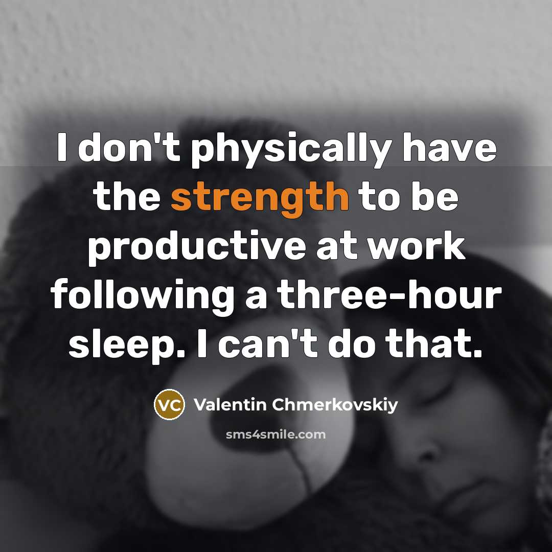“I don't physically have the strength to be productive at work following a three-hour sleep. I can't do that.” quote by Valentin Chmerkovskiy