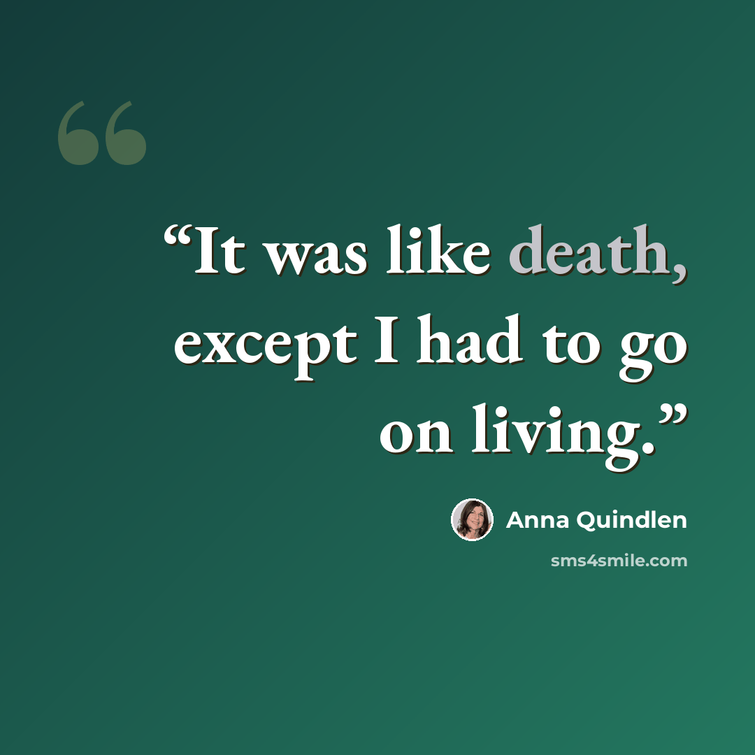 “It was like death, except I had to go on living.” quote by Anna Quindlen