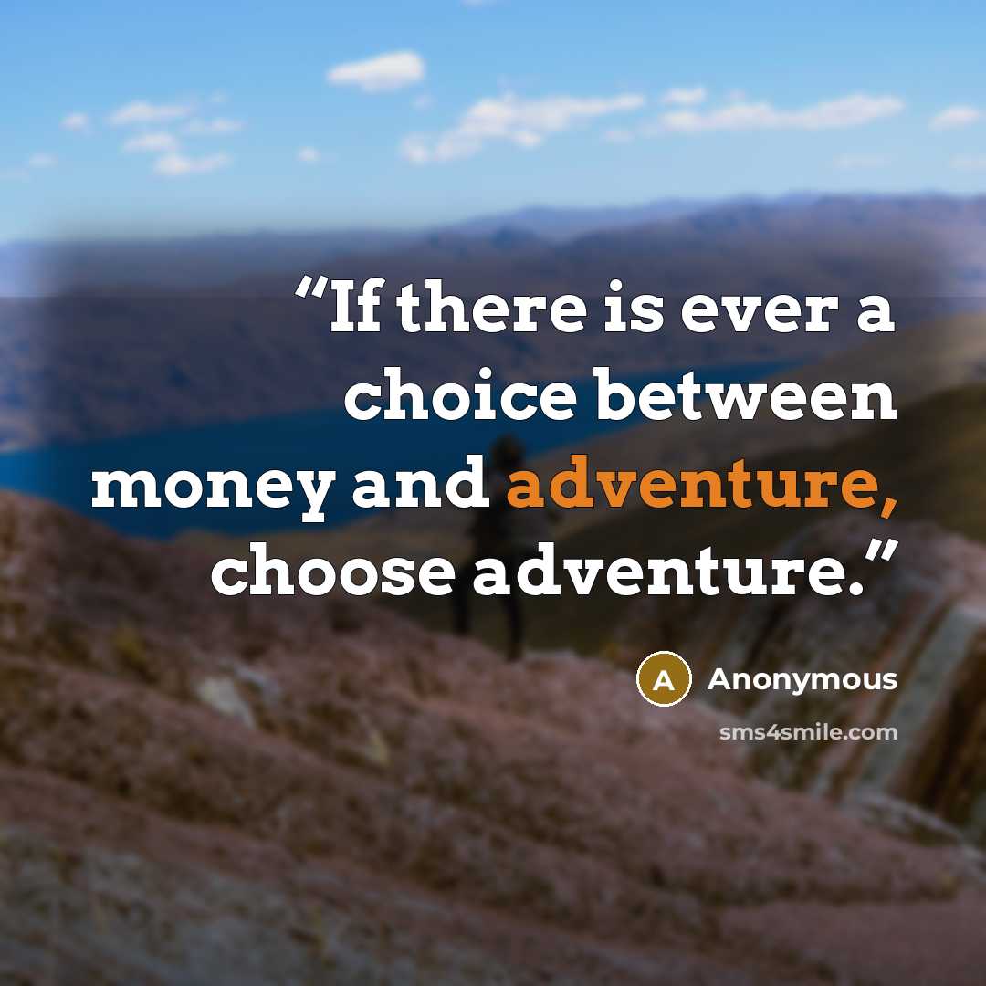 “If there is ever a choice between money and adventure, choose adventure.” quote by Anonymous