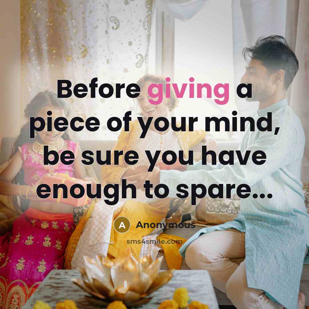 “Before giving a piece of your mind, be sure you have enough to spare...” quote by Anonymous