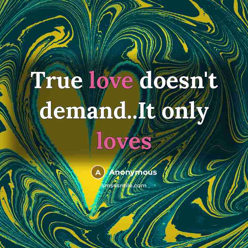 “True love doesn't demand..It only loves” quote by Anonymous