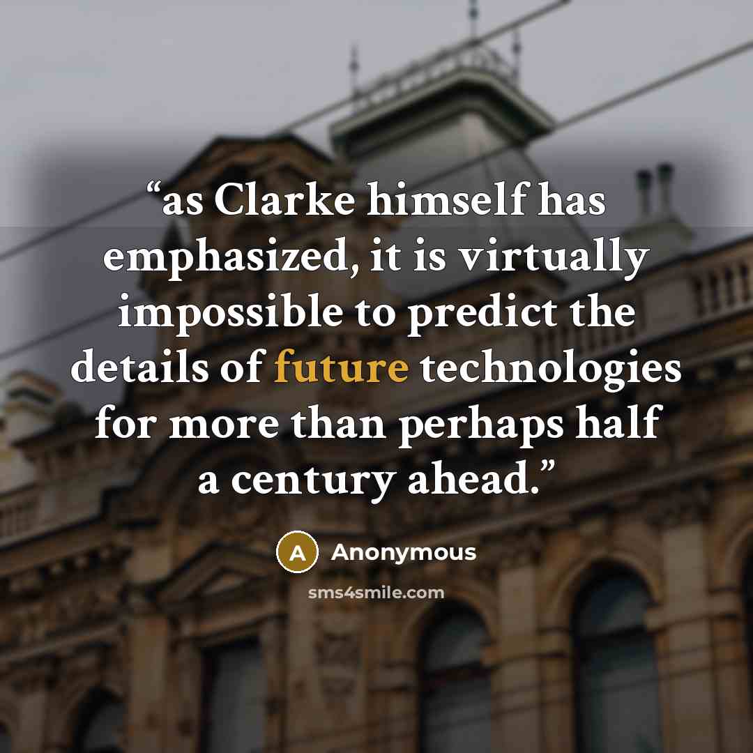 “as Clarke himself has emphasized, it is virtually impossible to predict the details of future technologies for more than perhaps half a century ahead.” quote by Anonymous