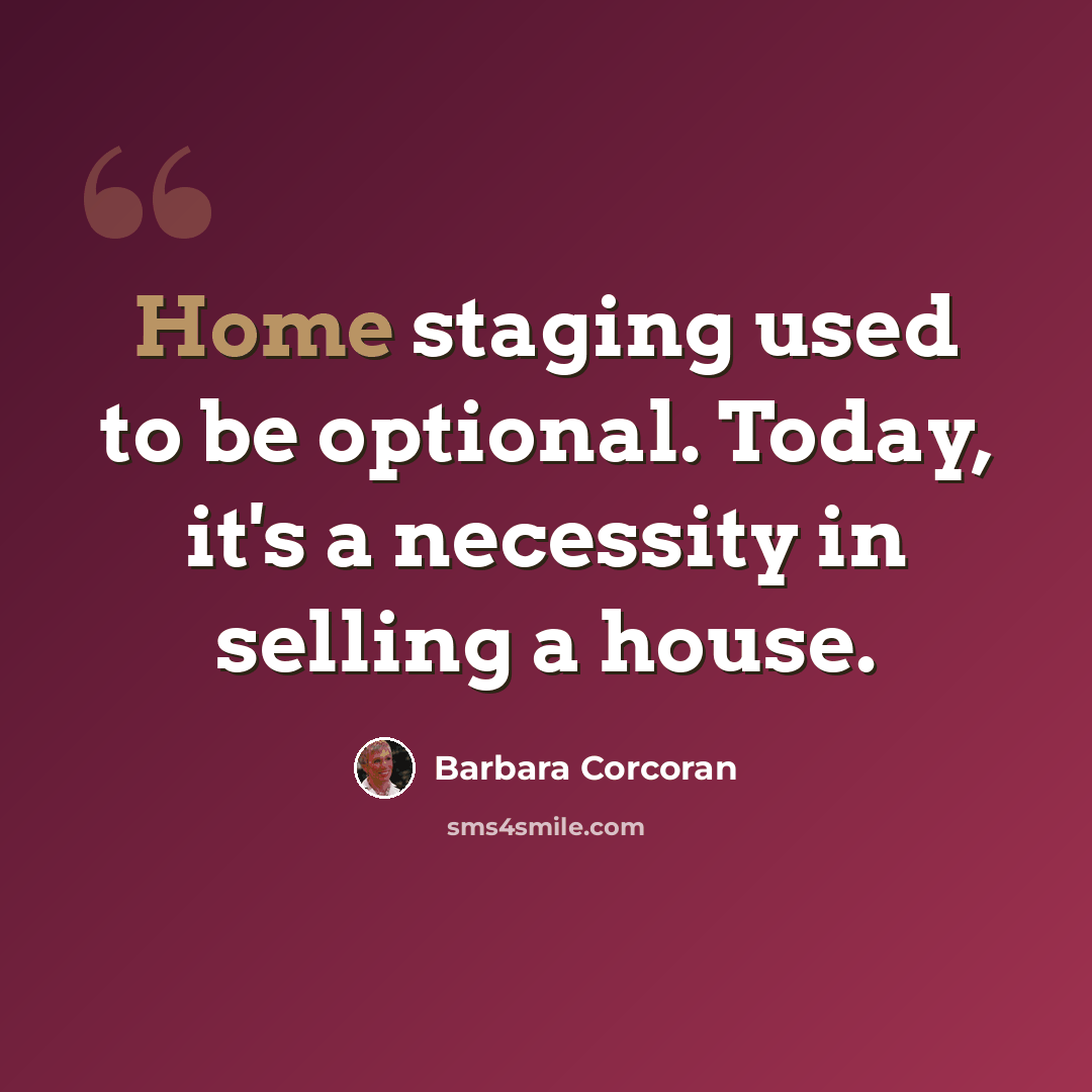 “Home staging used to be optional. Today, it's a necessity in selling a house.” quote by Barbara Corcoran