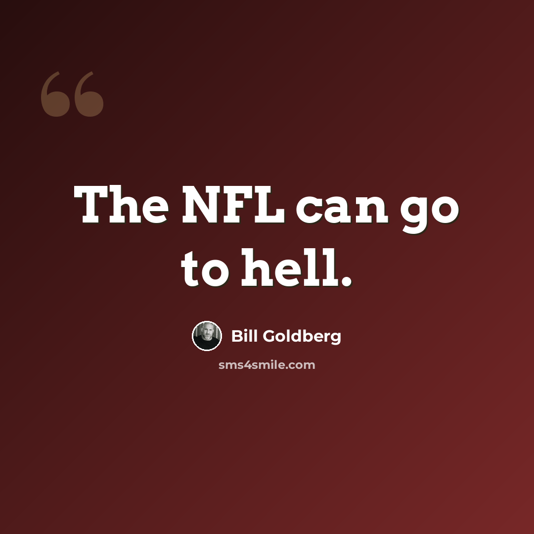 “The NFL can go to hell.” quote by Bill Goldberg