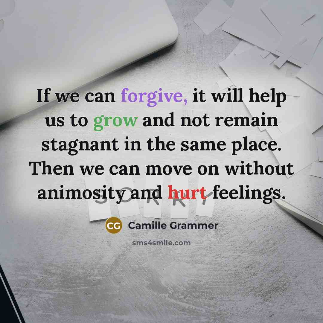 “If we can forgive, it will help us to grow and not remain stagnant in the same place. Then we can move on without animosity and hurt feelings.” quote by Camille Grammer