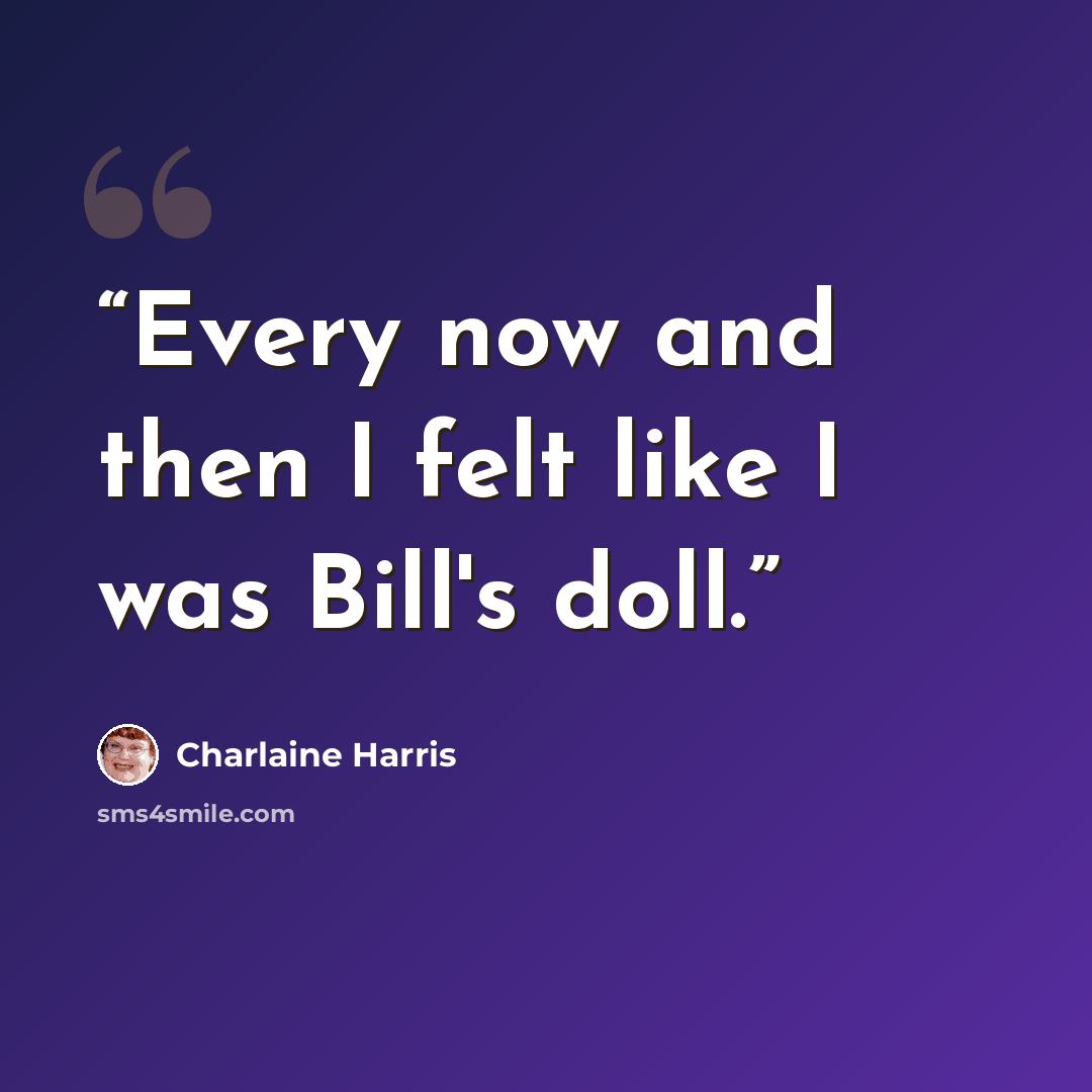 “Every now and then I felt like I was Bill's doll.” quote by Charlaine Harris
