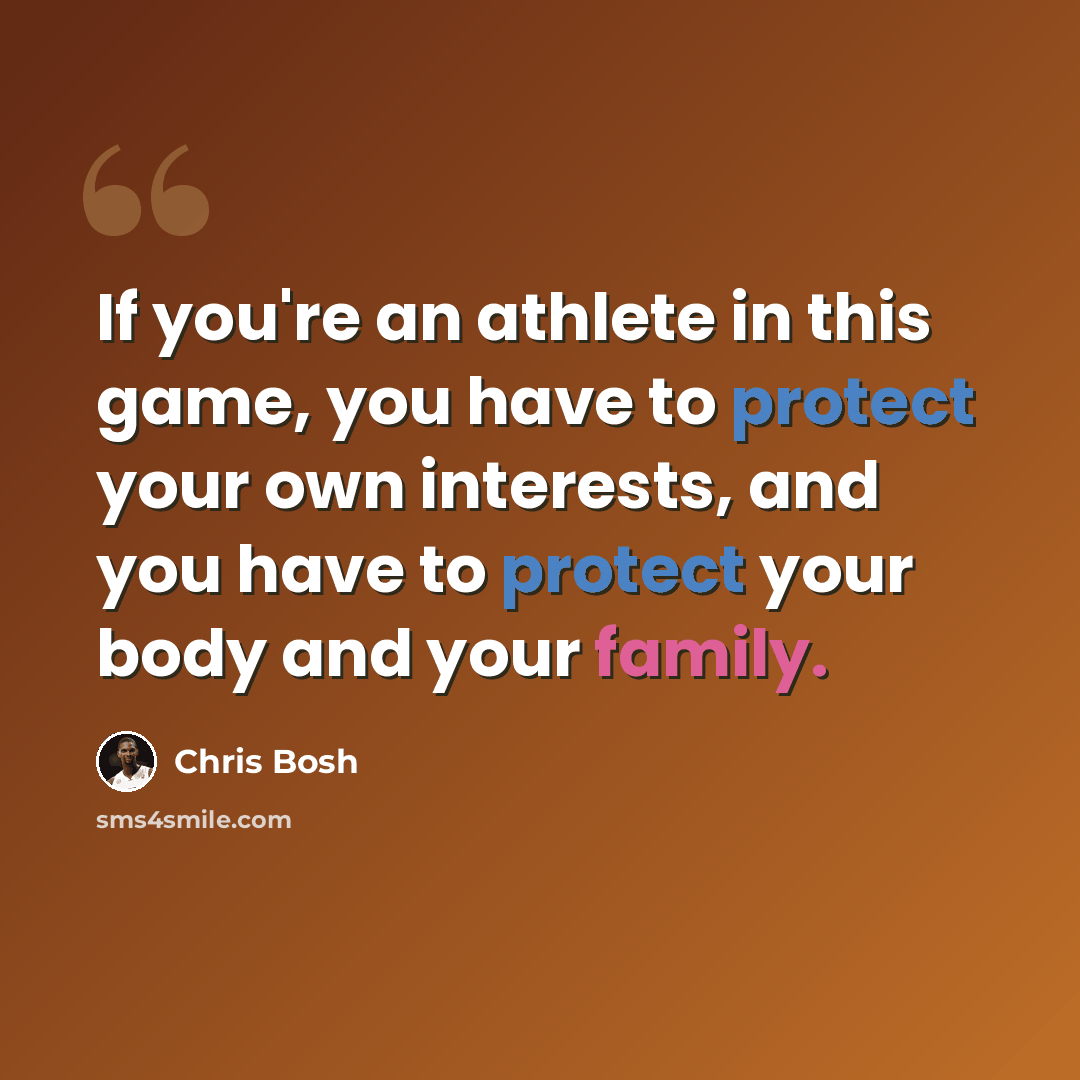 “If you're an athlete in this game, you have to protect your own interests, and you have to protect your body and your family.” quote by Chris Bosh