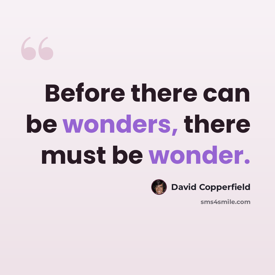 “Before there can be wonders, there must be wonder.” quote by David Copperfield