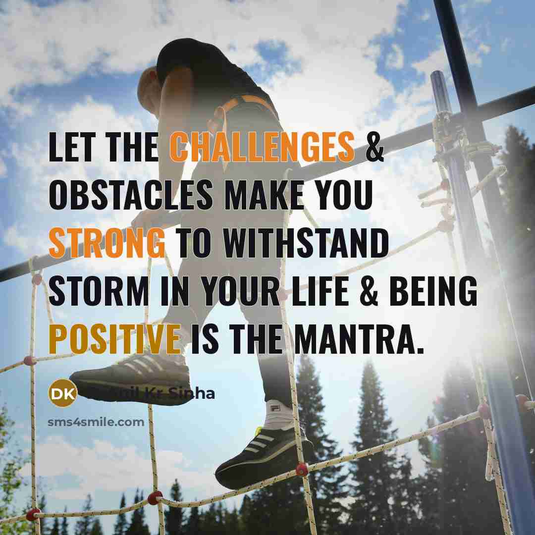 “Let the challenges & obstacles make you strong to withstand storm in your life & being positive is the mantra.” quote by DrAnil Kr Sinha