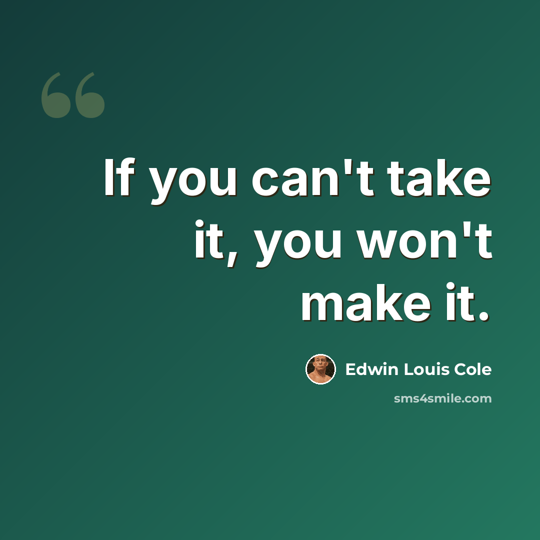 “If you can't take it, you won't make it.” quote by Edwin Louis Cole