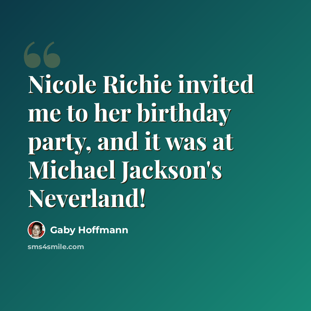 “Nicole Richie invited me to her birthday party, and it was at Michael Jackson's Neverland!” quote by Gaby Hoffmann