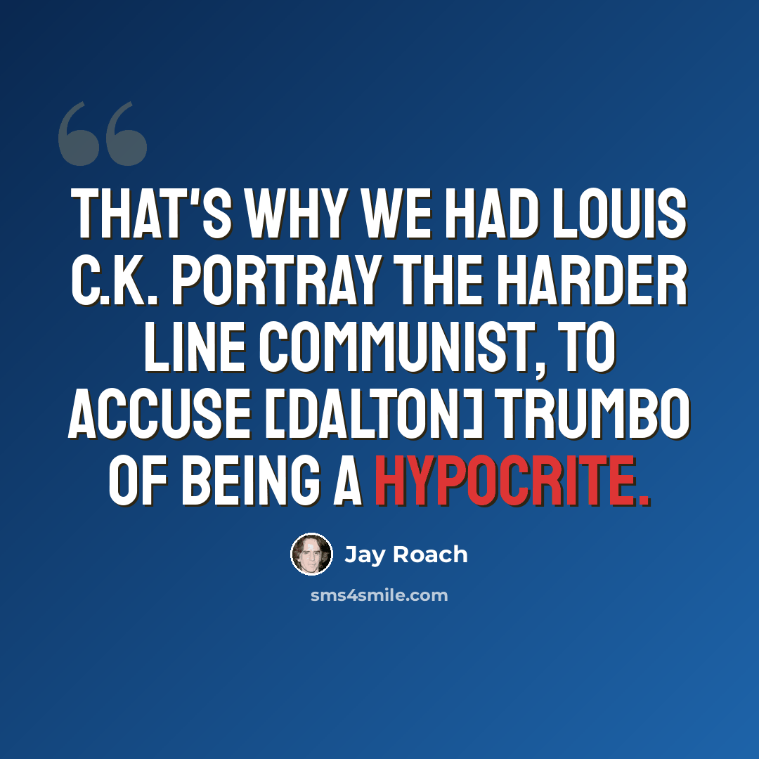 “That's why we had Louis C.K. portray the harder line Communist, to accuse [Dalton] Trumbo of being a hypocrite.” quote by Jay Roach