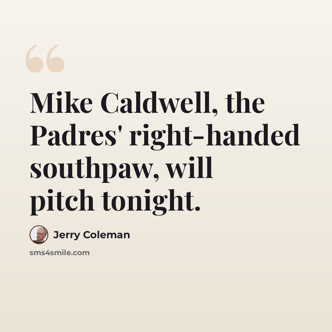 “Mike Caldwell, the Padres' right-handed southpaw, will pitch tonight.” quote by Jerry Coleman