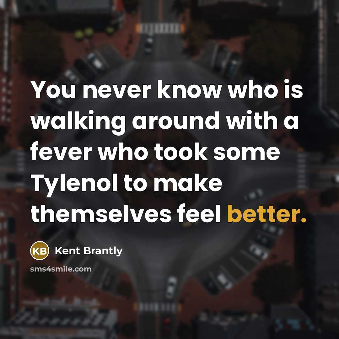 “You never know who is walking around with a fever who took some Tylenol to make themselves feel better.” quote by Kent Brantly