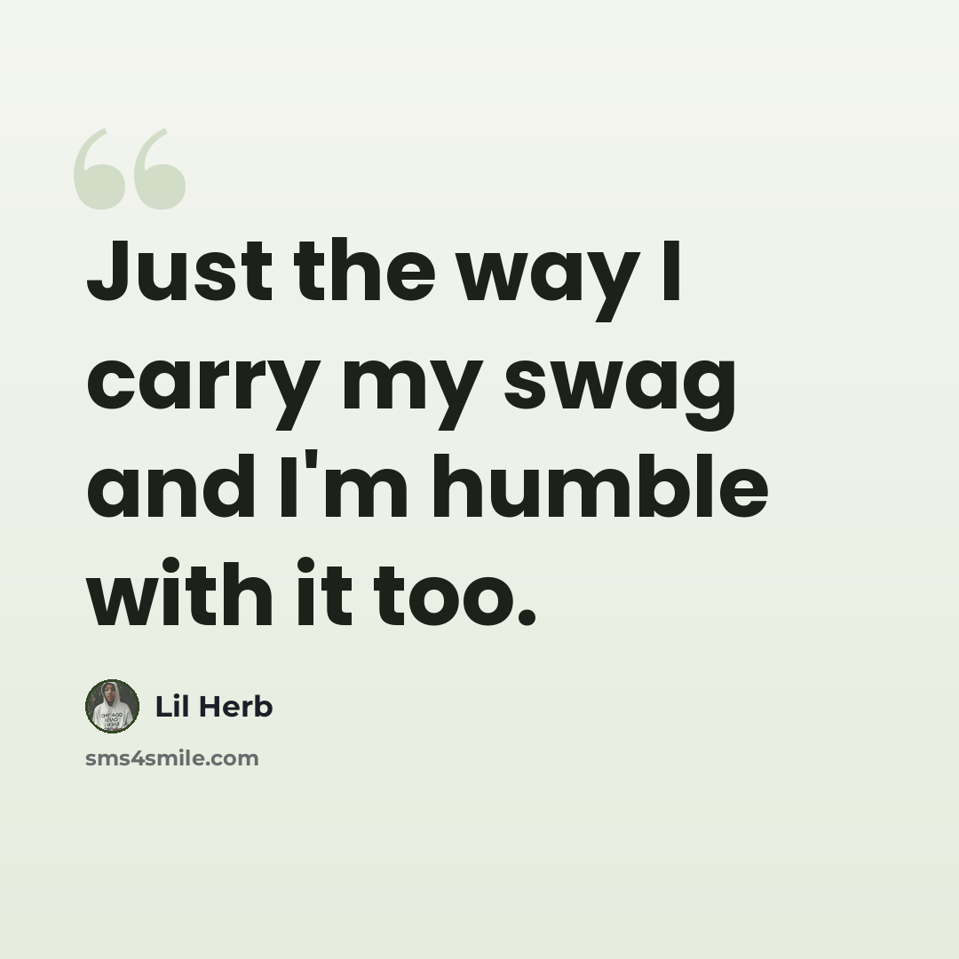 “Just the way I carry my swag and I'm humble with it too.” quote by Lil Herb