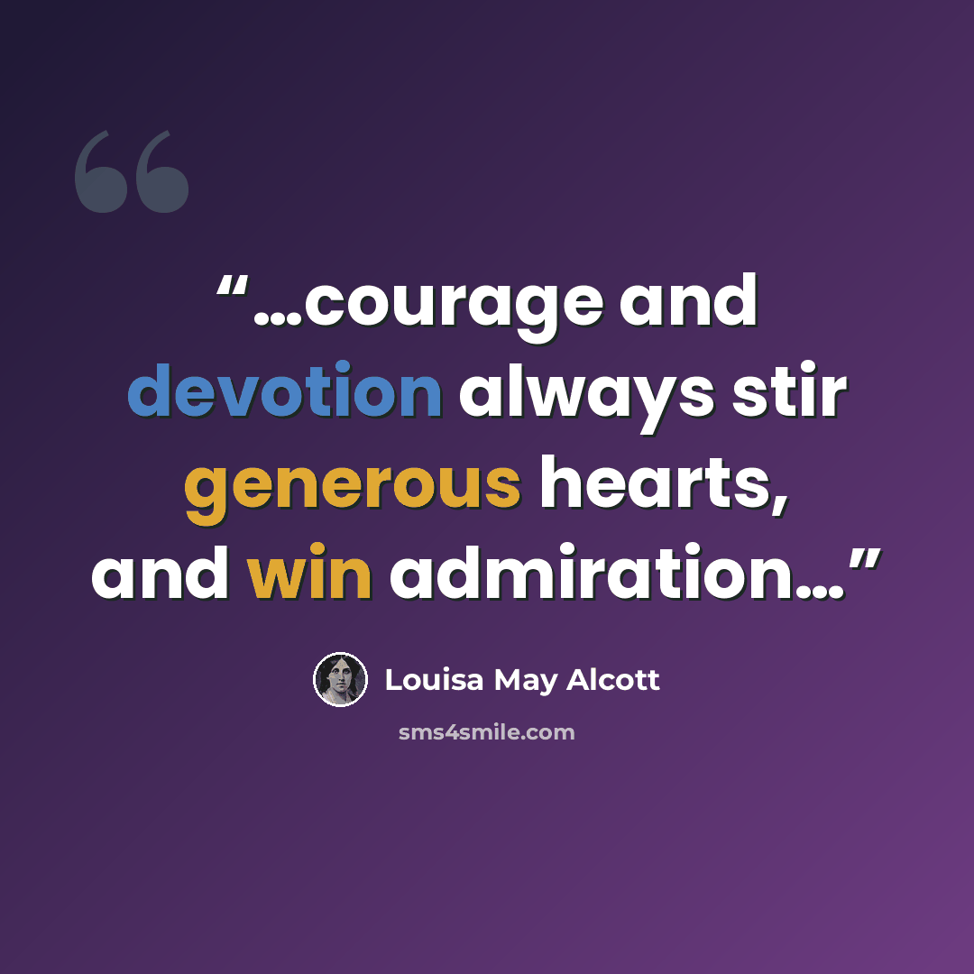 “…courage and devotion always stir generous hearts, and win admiration…” quote by Louisa May Alcott
