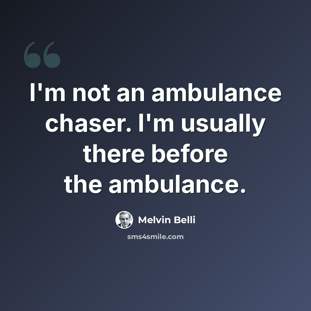 “I'm not an ambulance chaser. I'm usually there before the ambulance.” quote by Melvin Belli