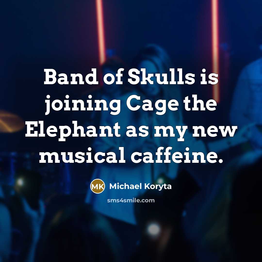 “Band of Skulls is joining Cage the Elephant as my new musical caffeine.” quote by Michael Koryta