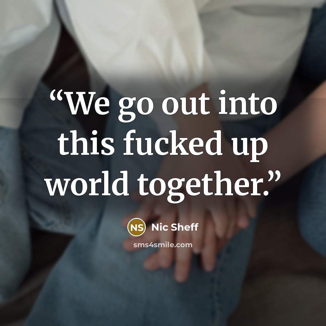 “We go out into this fucked up world together.” quote by Nic Sheff