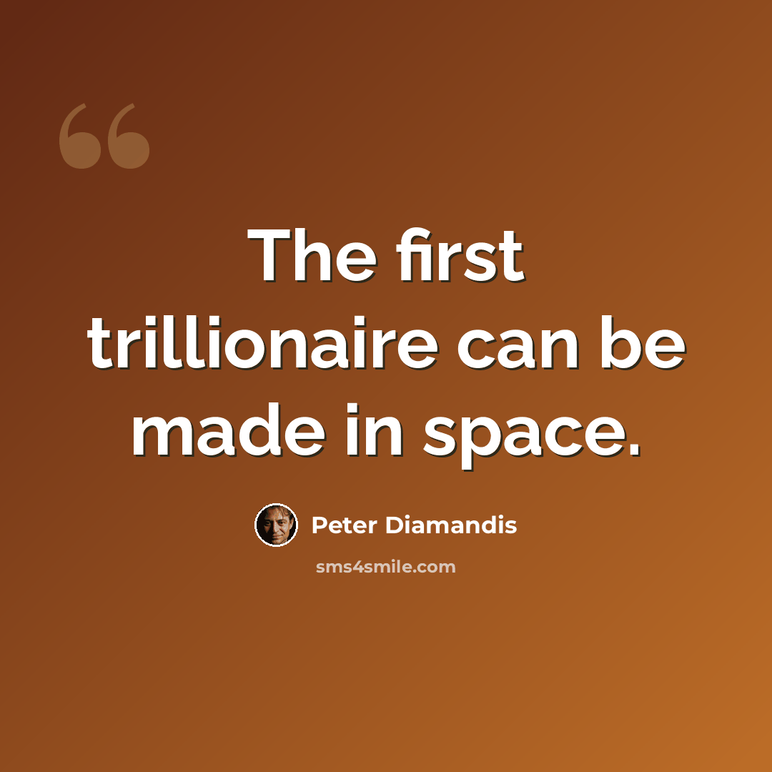“The first trillionaire can be made in space.” quote by Peter Diamandis