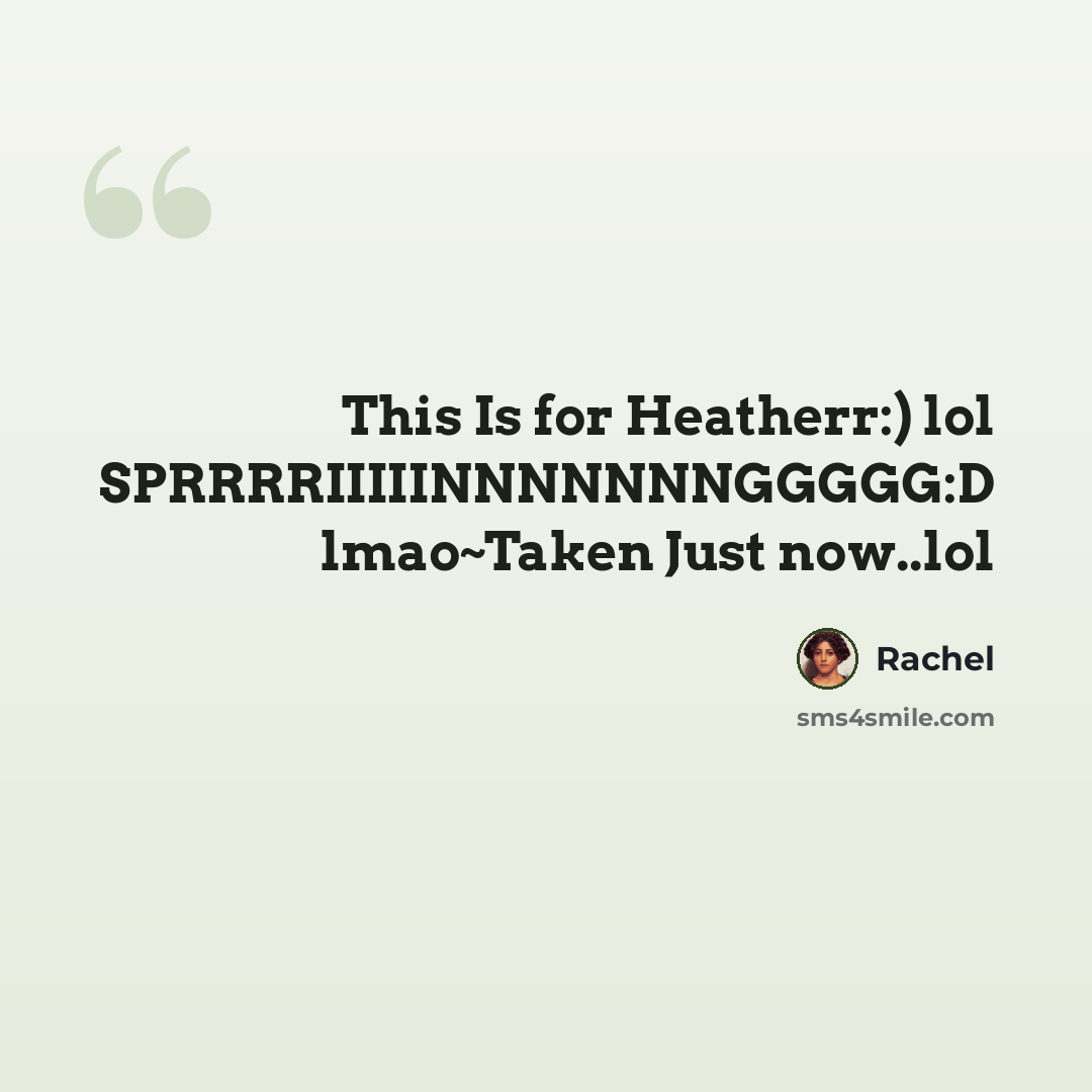 “This Is for Heatherr:) lol SPRRRRIIIIINNNNNNNGGGGG:D lmao~Taken Just now..lol” quote by Rachel