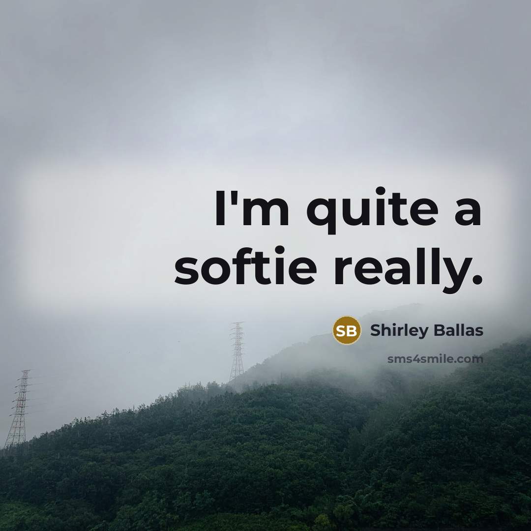 “I'm quite a softie really.” quote by Shirley Ballas