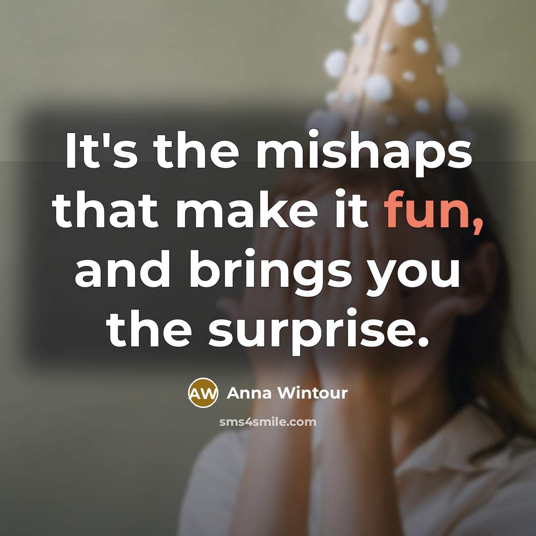 “It's the mishaps that make it fun, and brings you the surprise.” quote by Anna Wintour