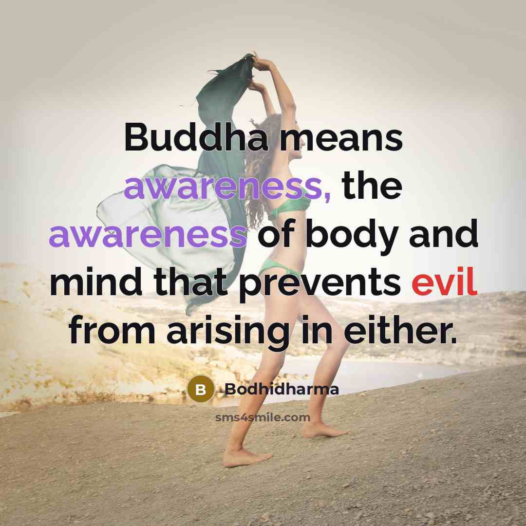 “Buddha means awareness, the awareness of body and mind that prevents evil from arising in either.” quote by Bodhidharma