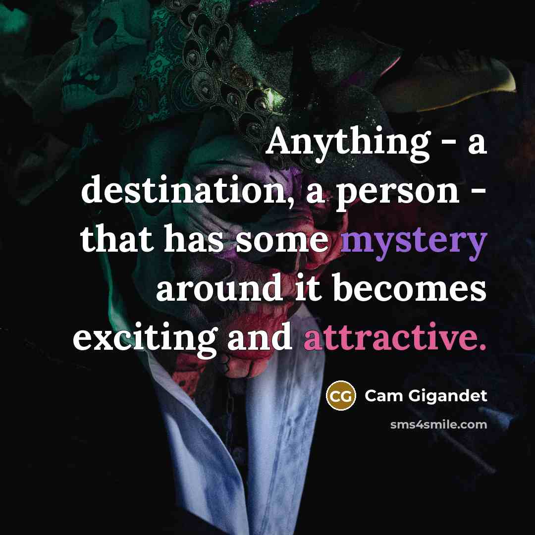 “Anything - a destination, a person - that has some mystery around it becomes exciting and attractive.” quote by Cam Gigandet