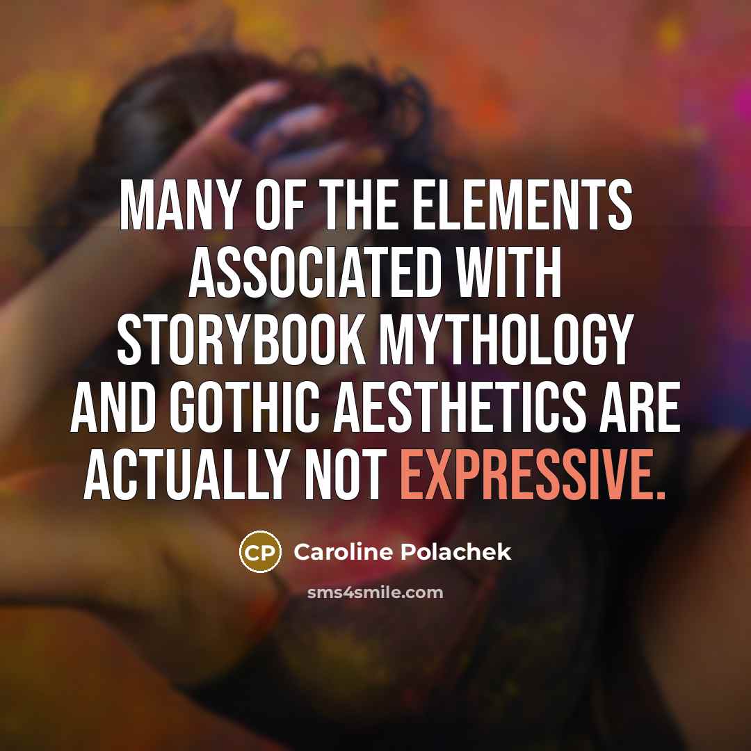 “Many of the elements associated with storybook mythology and gothic aesthetics are actually not expressive.” quote by Caroline Polachek