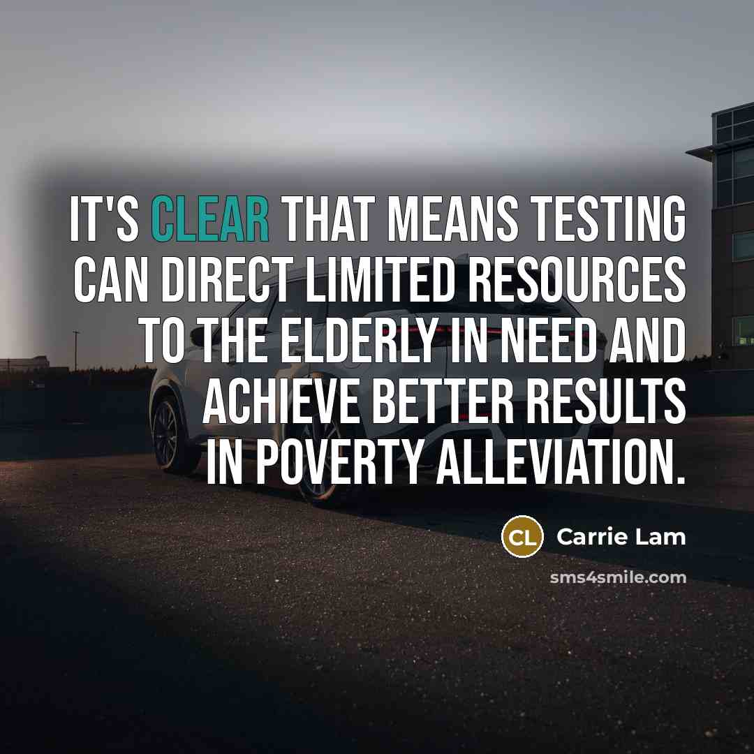 “It's clear that means testing can direct limited resources to the elderly in need and achieve better results in poverty alleviation.” quote by Carrie Lam