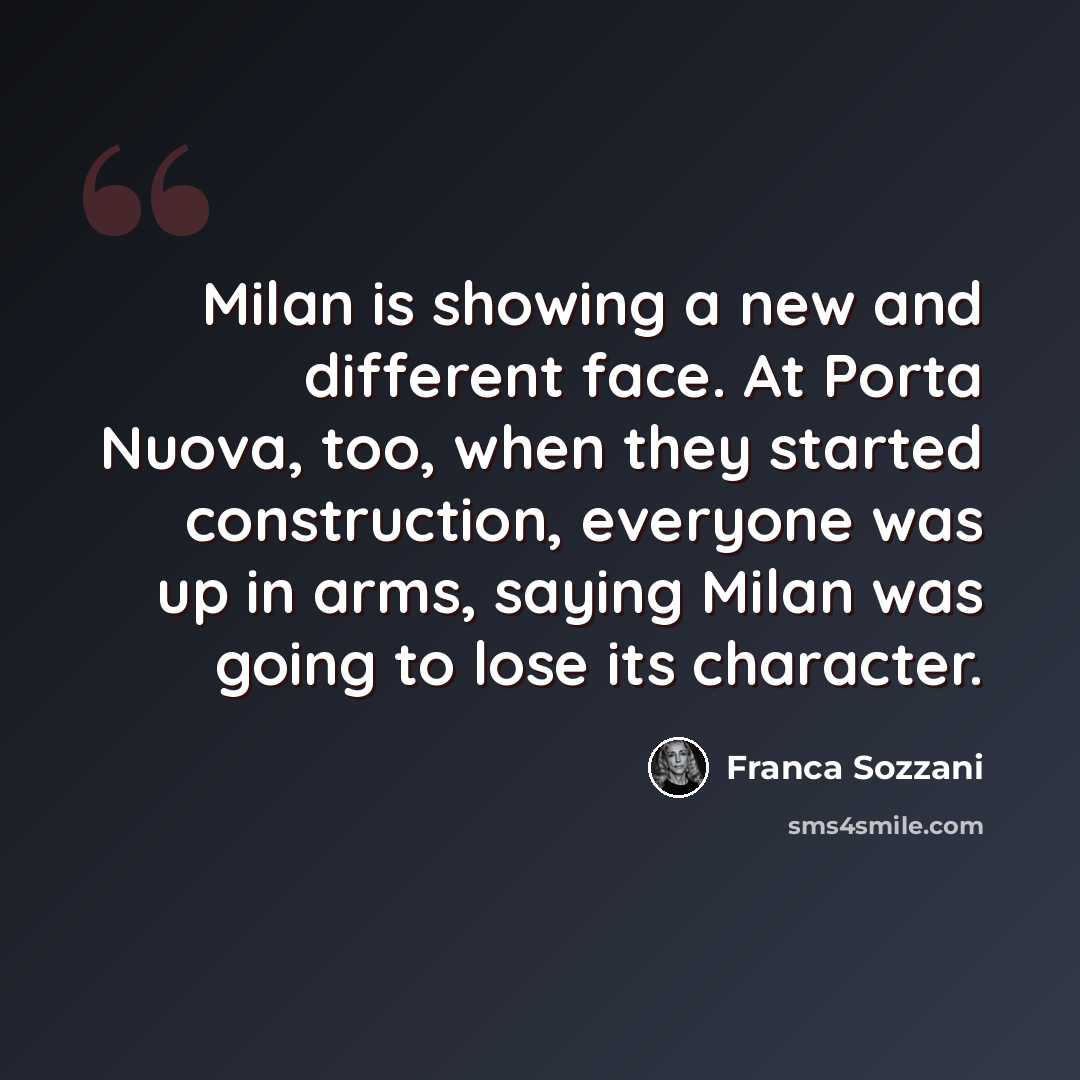 “Milan is showing a new and different face. At Porta Nuova, too, when they started construction, everyone was up in arms, saying Milan was going to lose its character.” quote by Franca Sozzani