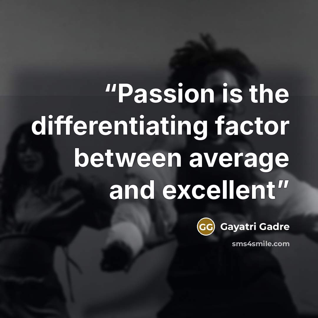 “Passion is the differentiating factor between average and excellent” quote by Gayatri Gadre