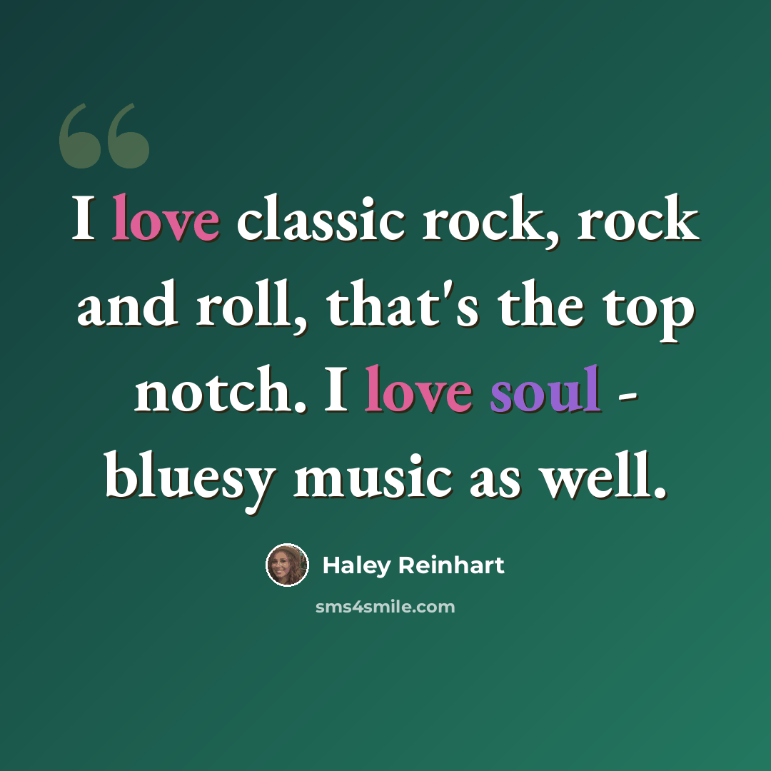 “I love classic rock, rock and roll, that's the top notch. I love soul - bluesy music as well.” quote by Haley Reinhart