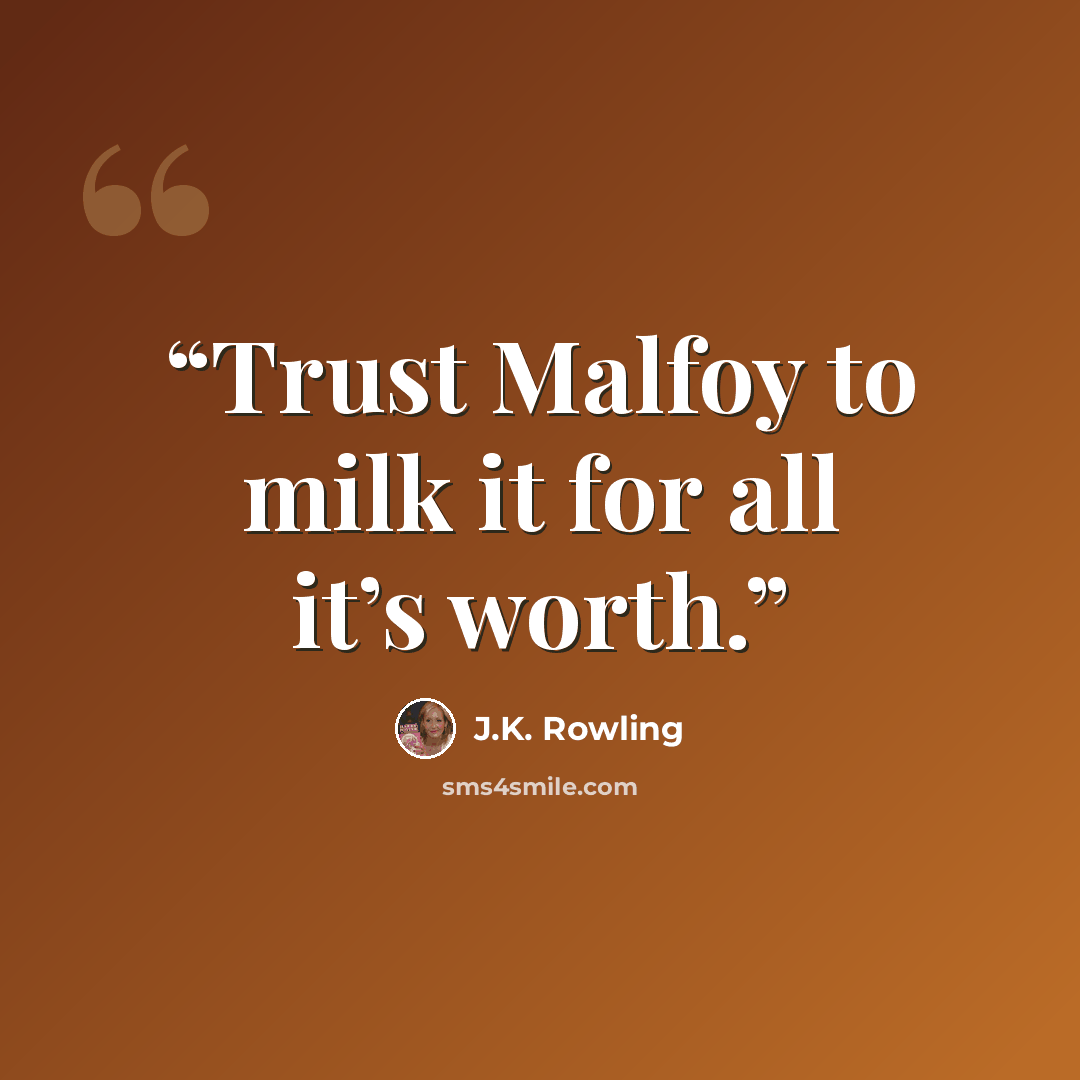 “Trust Malfoy to milk it for all it’s worth.” quote by J.K. Rowling