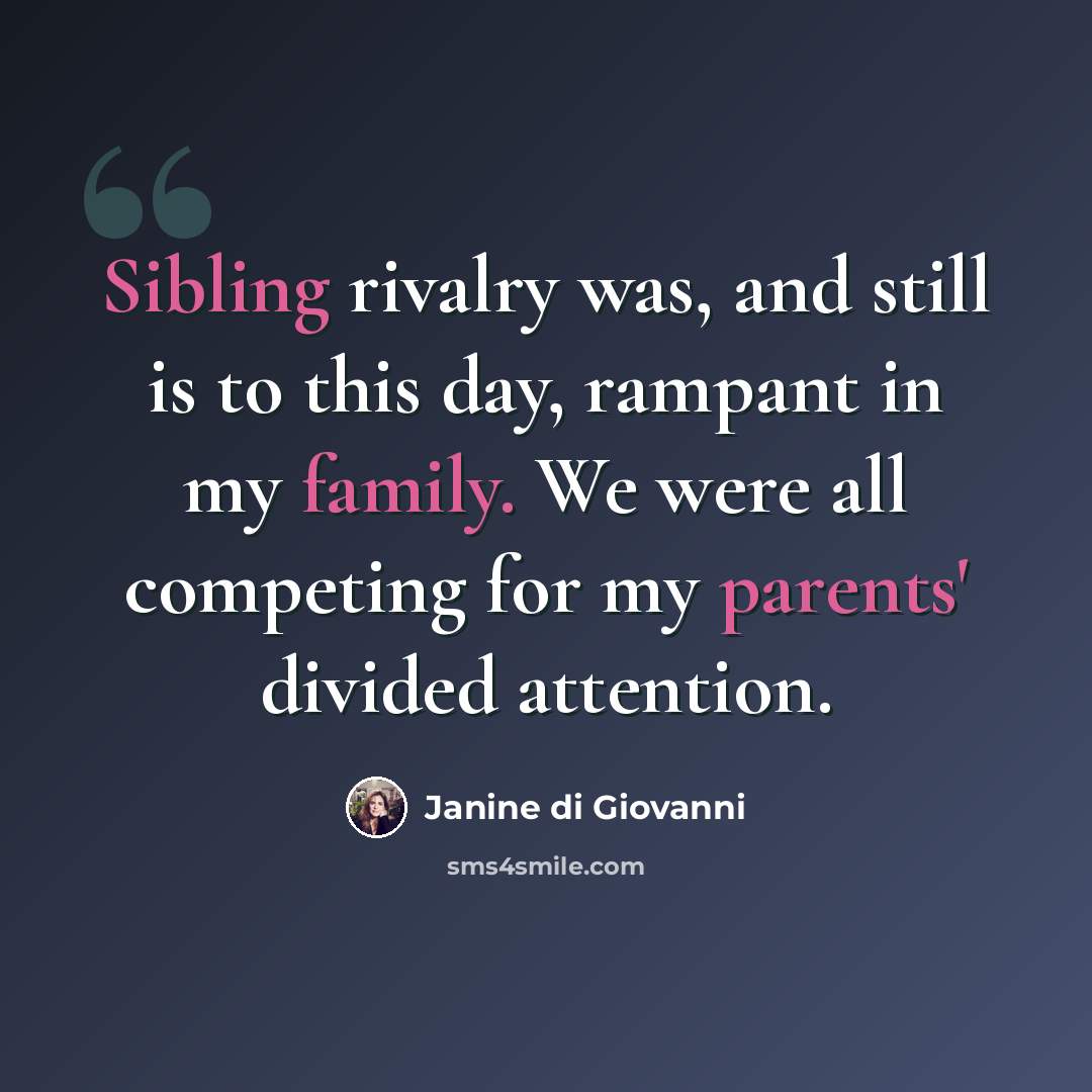 “Sibling rivalry was, and still is to this day, rampant in my family. We were all competing for my parents' divided attention.” quote by Janine di Giovanni