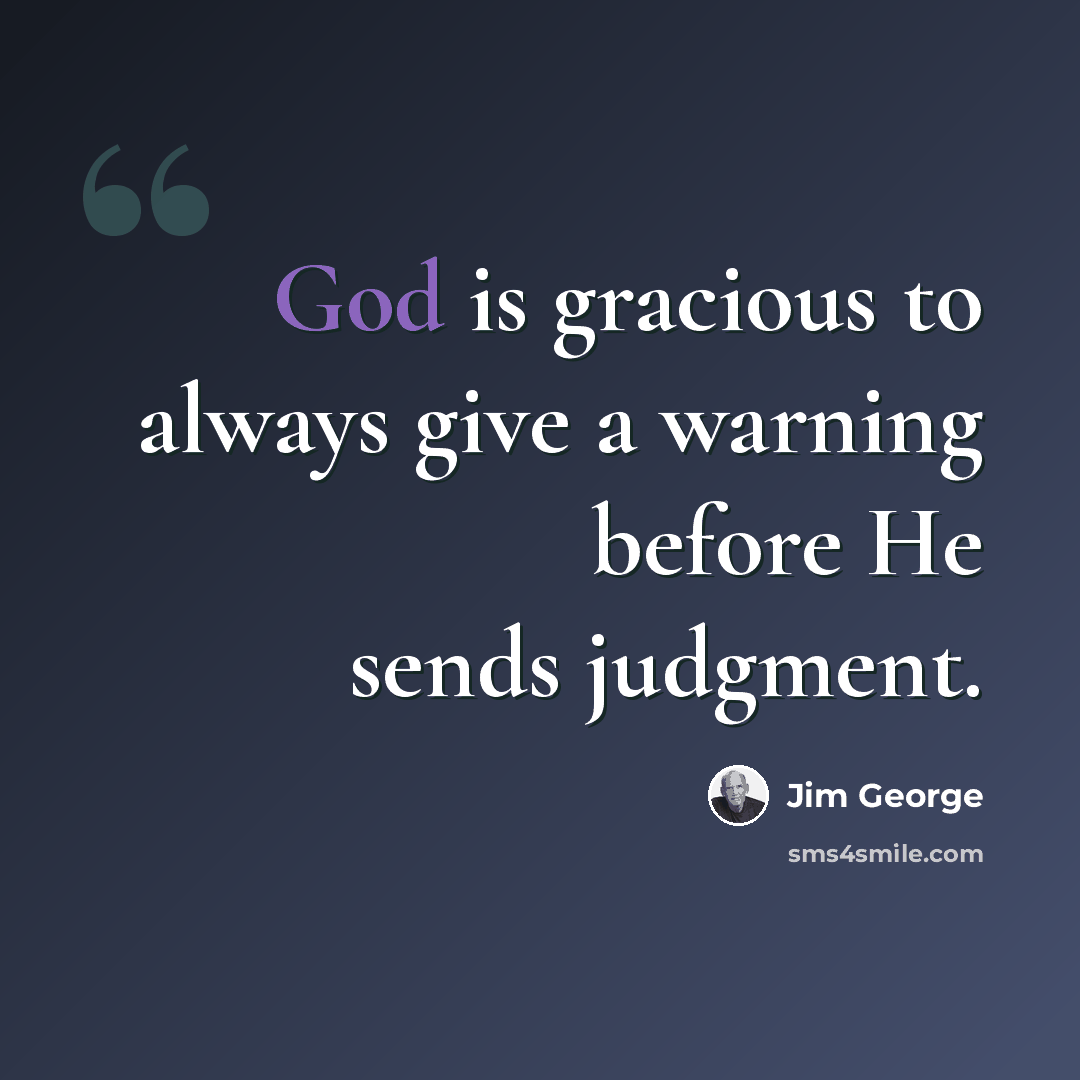 “God is gracious to always give a warning before He sends judgment.” quote by Jim George