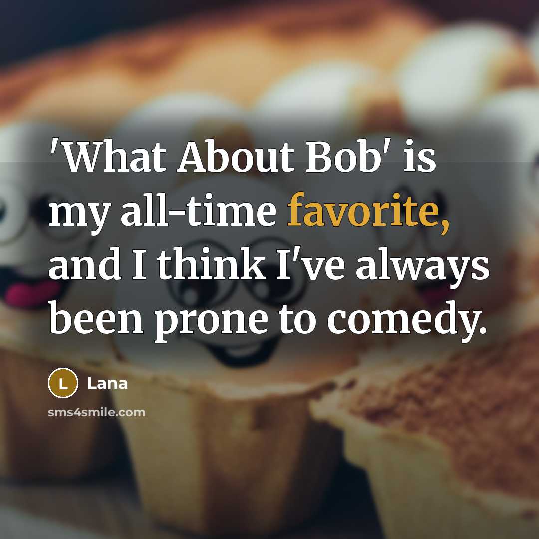 “'What About Bob' is my all-time favorite, and I think I've always been prone to comedy.” quote by Lana