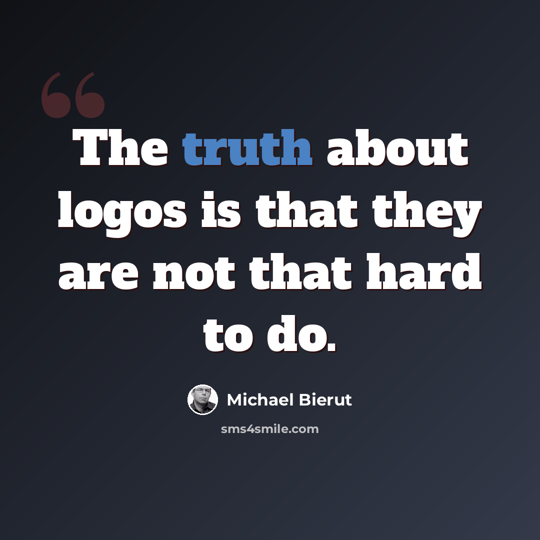 “The truth about logos is that they are not that hard to do.” quote by Michael Bierut