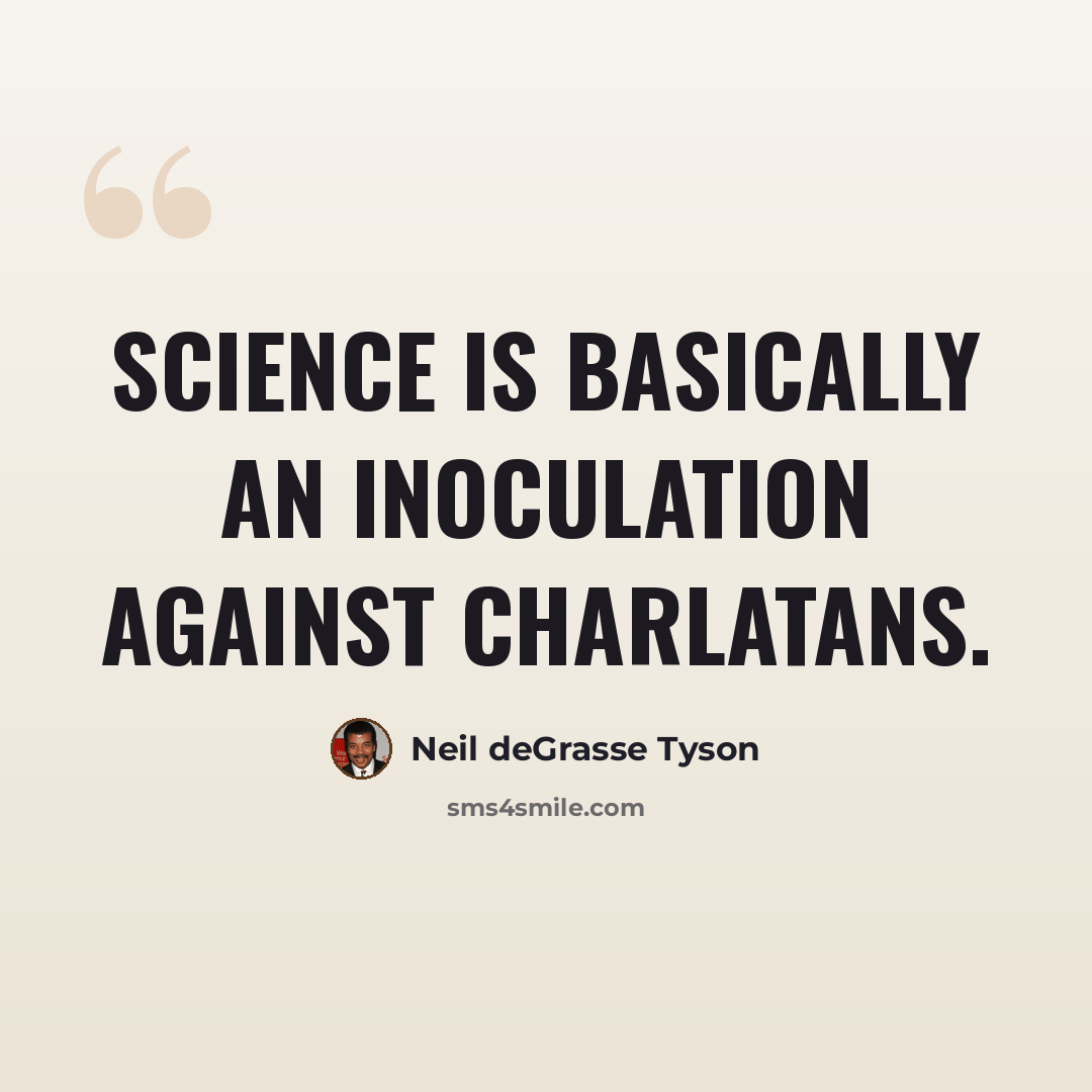 “Science is basically an inoculation against charlatans.” quote by Neil deGrasse Tyson