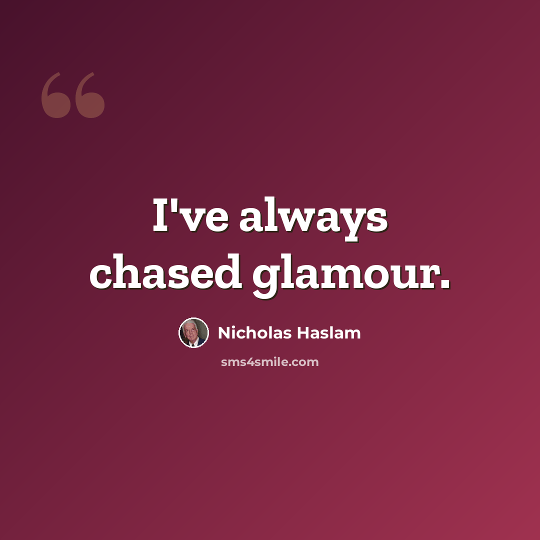 “I've always chased glamour.” quote by Nicholas Haslam