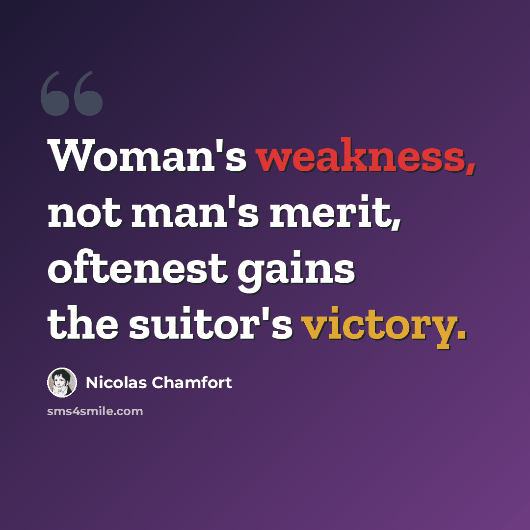 “Woman's weakness, not man's merit, oftenest gains the suitor's victory.” quote by Nicolas Chamfort