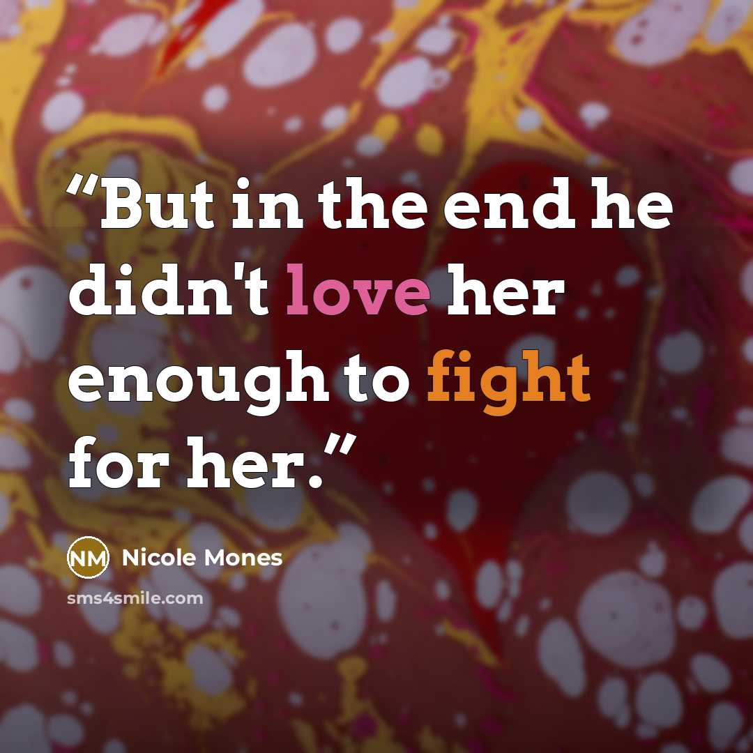 “But in the end he didn't love her enough to fight for her.” quote by Nicole Mones